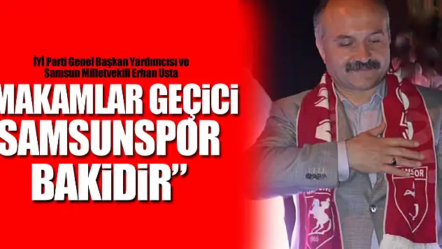 'Makamlar geçici, Samsunspor bakidir'