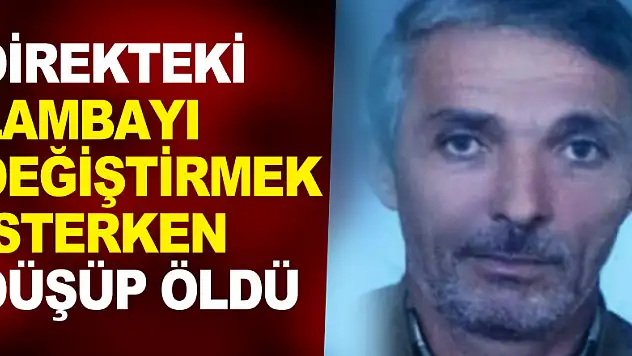 Direkteki lambayı değiştirmek isterken düşüp öldü