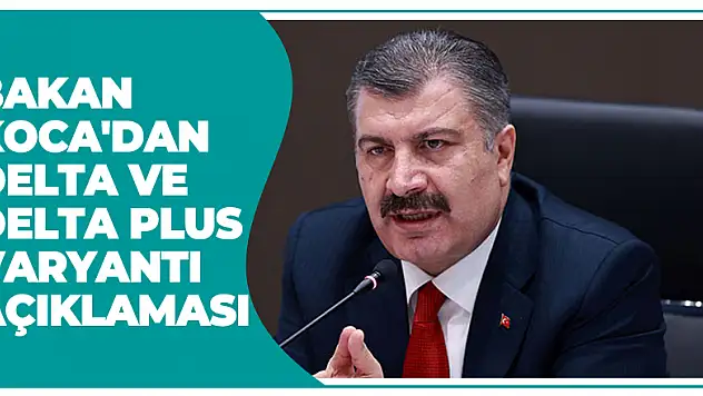 Bakan Koca'dan Delta ve Delta Plus varyantı açıklaması
