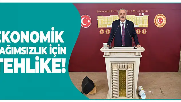 Ekonomik bağımsızlık için tehlike!