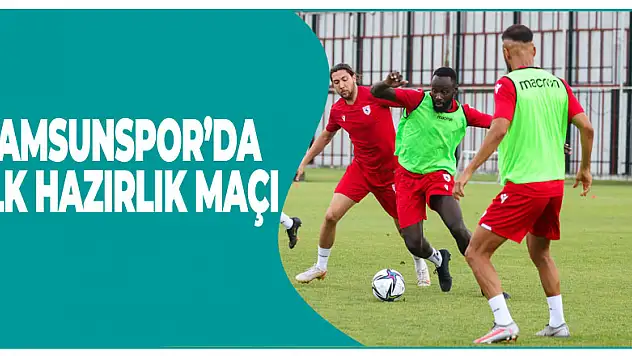 Samsunspor'da ilk hazırlık maçı