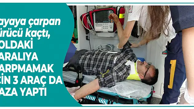 Yayaya çarpan sürücü kaçtı, yoldaki yaralıya çarpmamak için 3 araç da kaza yaptı