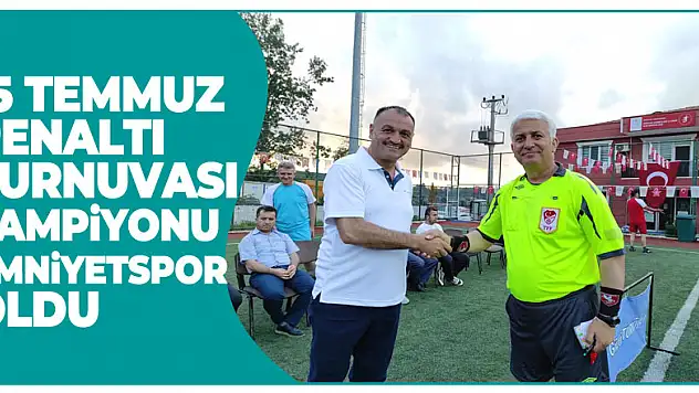 15 TEMMUZ PENALTI TURNUVASI ŞAMPİYONU EMNİYETSPOR OLDU