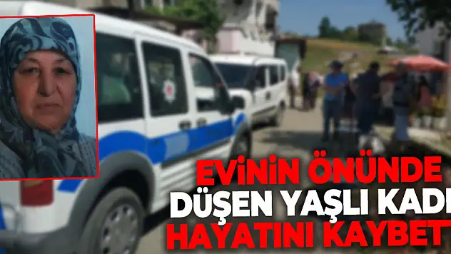 Samsun'da evinin önünde düşen yaşlı kadın hayatını kaybetti