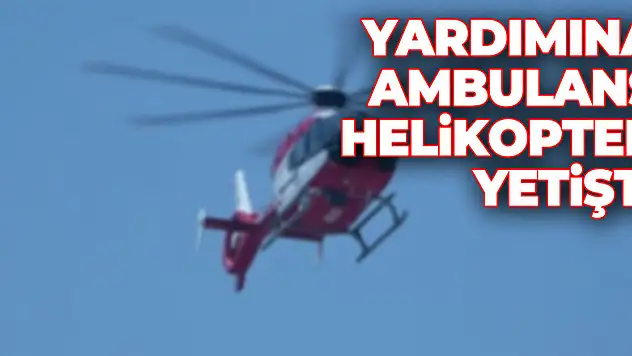 Yardımına ambulans helikopter yetişti