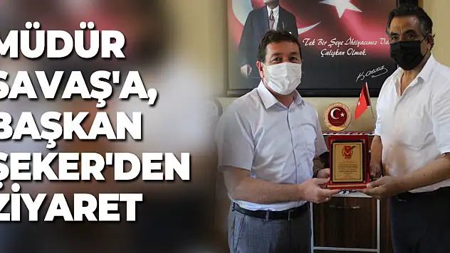 Müdür Savaş'a, Başkan Şeker'den Ziyaret
