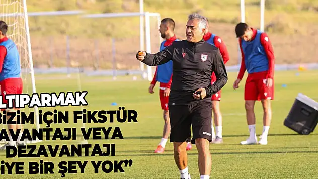 Altıparmak: 'Bizim için fikstür avantajı veya dezavantajı diye bir şey yok'