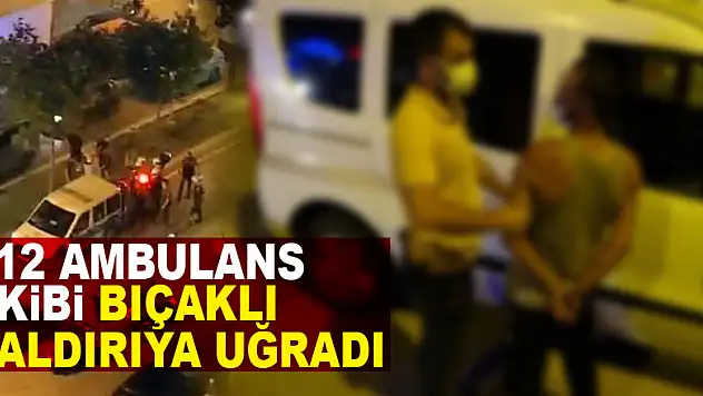 112 ambulans ekibi bıçaklı saldırıya uğradı: 2 gözaltı