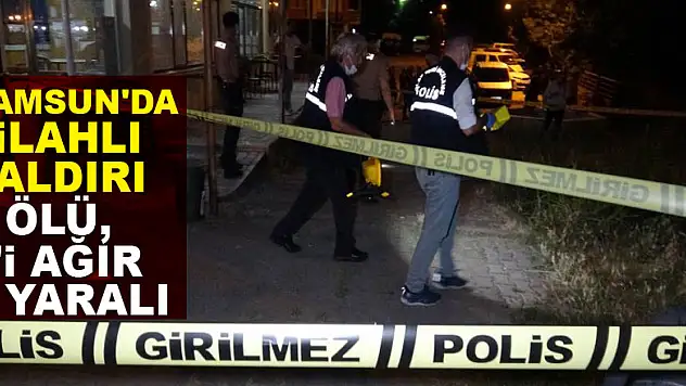 Samsun'da silahlı saldırı: 1 ölü, 1'i ağır 3 yaralı