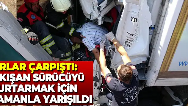 Tırlar çarpıştı: Sıkışan sürücüyü kurtarmak için zamanla yarışıldı