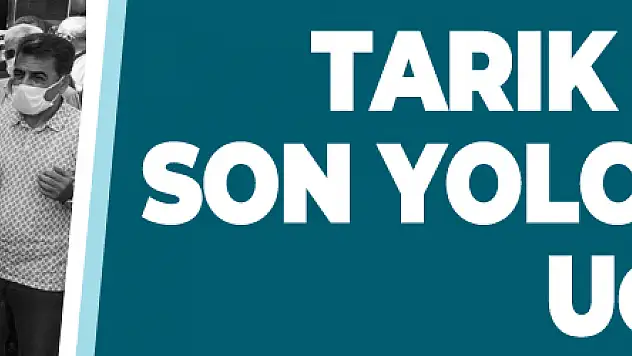 Tarık Darende son yolculuğuna uğurlandı