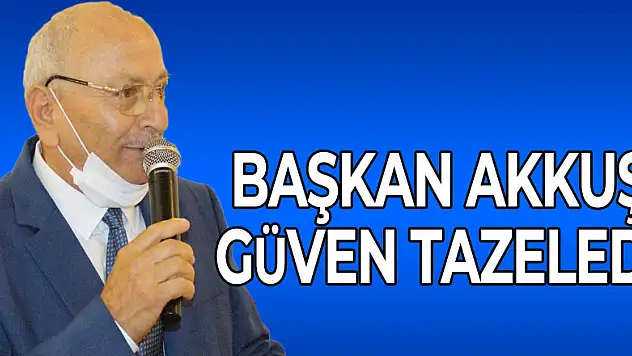 BAŞKAN AKKUŞ GÜVEN TAZELEDİ