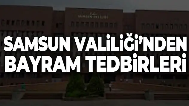Samsun Valiliği'nden bayram tedbirleri