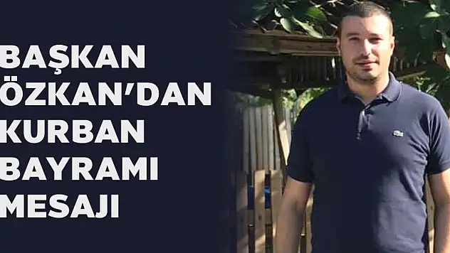 Başkan Özkan'dan Kurban Bayramı mesajı 