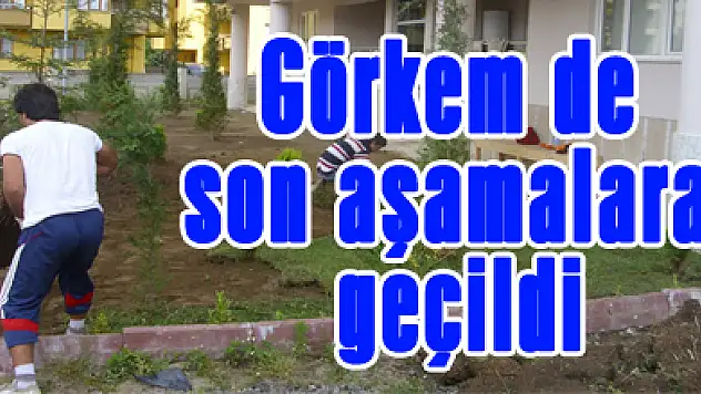 Görkem de son aşamalara geçildi
