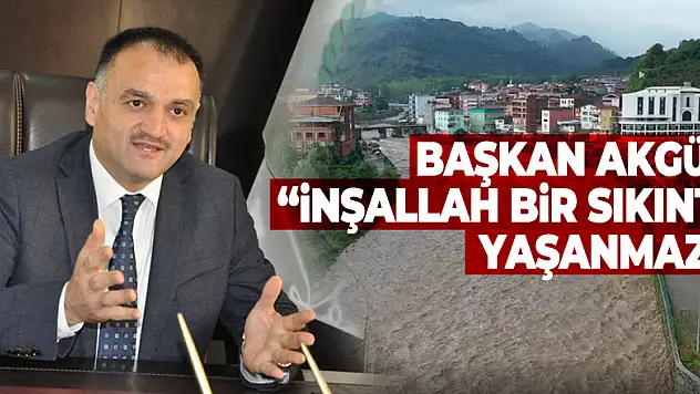 BAŞKAN AKGÜL 'İNŞALLAH BİR SIKINTI YAŞANMAZ'