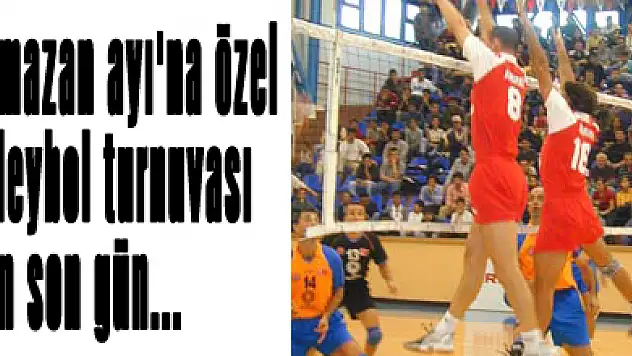 Ramazan ayı'na özel Voleybol turnuvası için son gün...