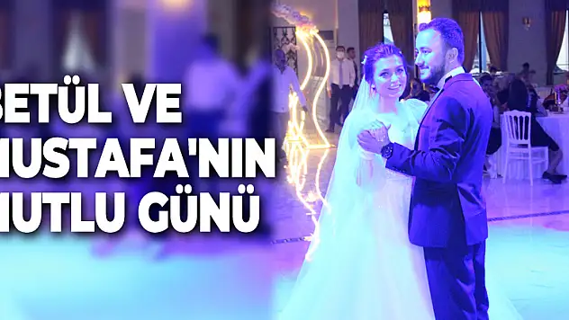 BETÜL VE MUSTAFA'NIN MUTLU GÜNÜ