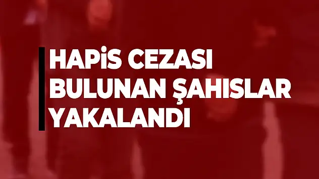 Hapis cezası bulunan şahıslar yakalandı