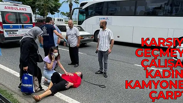 Yolun karşısına geçmeye çalışan kadına kamyonet çarptı