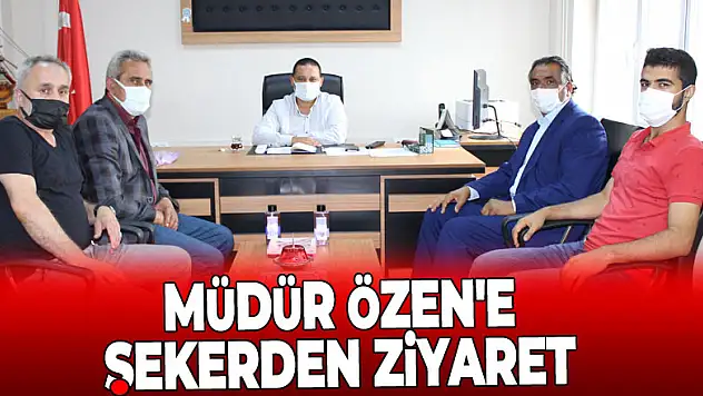MÜDÜR ÖZEN'E ŞEKERDEN ZİYARET