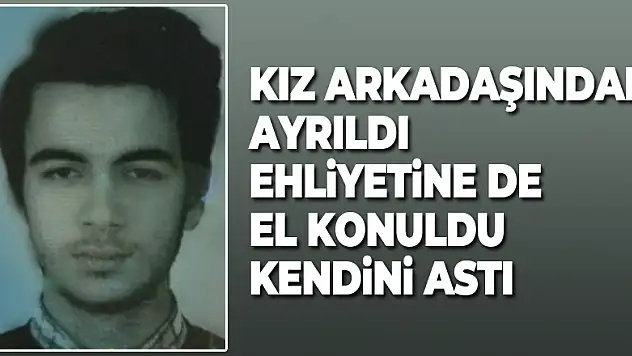 Kız arkadaşından ayrılıp ehliyetine de el konulunca kendini astı