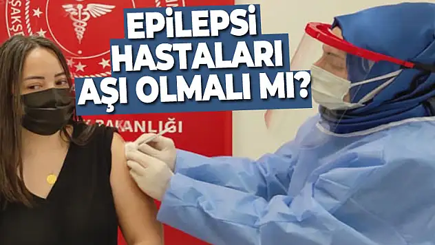 Epilepsi hastaları aşı olmalı mı?