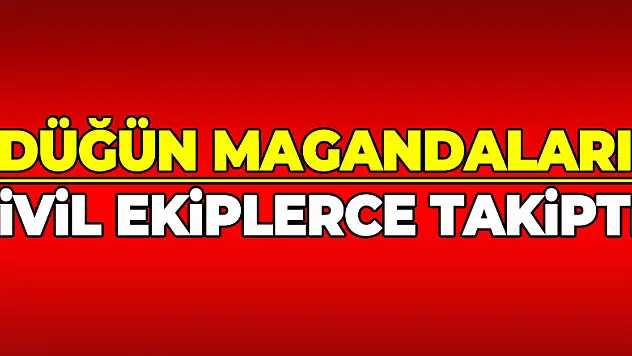 Düğün magandaları sivil ekiplerce takipte