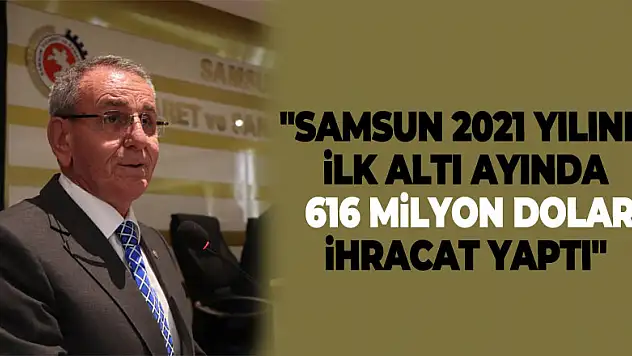 Murzioğlu: 'Samsun 2021 yılının ilk altı ayında 616 milyon dolar ihracat yaptı'