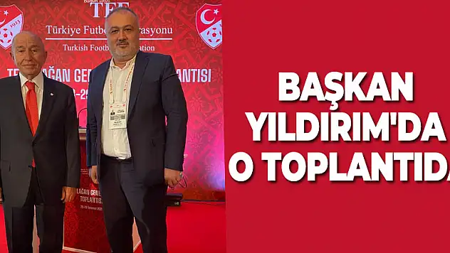 BAŞKAN YILDIRIM'DA O TOPLANTIDA