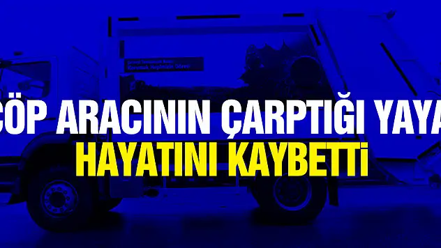 Samsun'da çöp aracının çarptığı yaya hayatını kaybetti