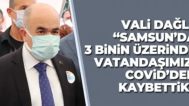 Vali Dağlı: 'Samsun'da 3 binin üzerinde vatandaşımızı Covid'den kaybettik'
