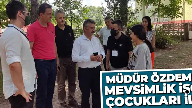 MÜDÜR ÖZDEMİR, MEVSİMLİK İŞÇİ ÇOCUKLARI İLE