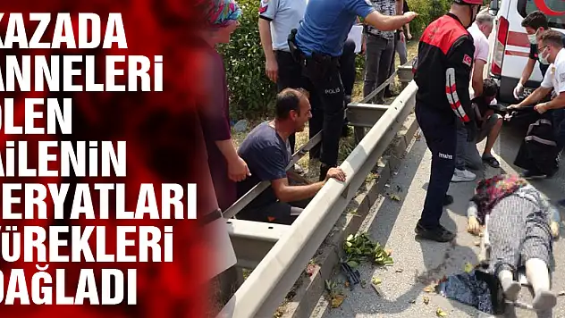 Kazada anneleri ölen ailenin feryatları yürekleri dağladı