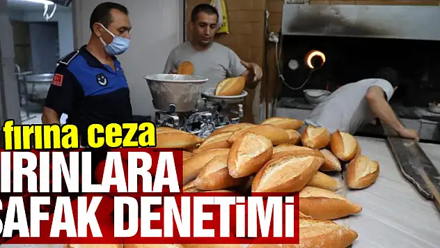Fırınlara şafak denetimi: 8 fırına ceza
