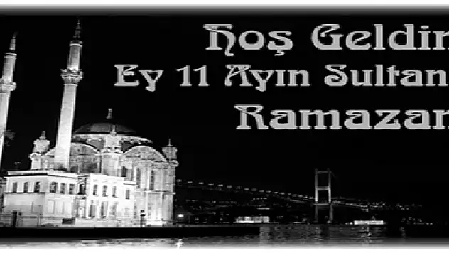 Hayırlı Ramazanlar 11 ayın sultanı geldi