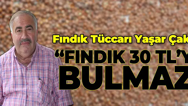 'FINDIK 30 TL'Yİ BULMAZ'