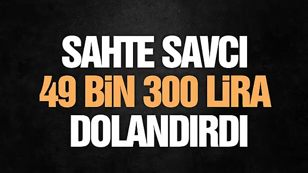 Samsun'da sahte savcı 49 bin 300 lira dolandırdı