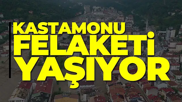 Kastamonu felaketi yaşıyor
