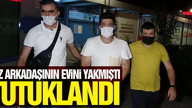 Uzaklaştırma kararı olan kız arkadaşının evini yakan genç tutuklandı