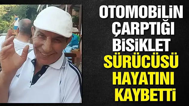 Otomobilin çarptığı bisiklet sürücüsü hayatını kaybetti