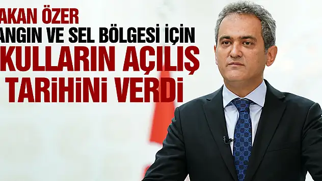 Bakan Özer: 'Hem yangın bölgesinde hem de sel bölgesinde okullarımız 6 Eylül'de açılacak'