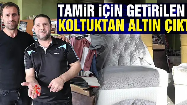 Tamir için getirilen koltuktan altın çıktı