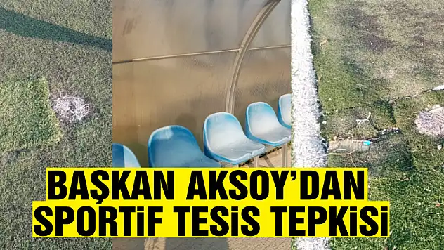 Başkan Aksoy'dan sportif tesis tepkisi