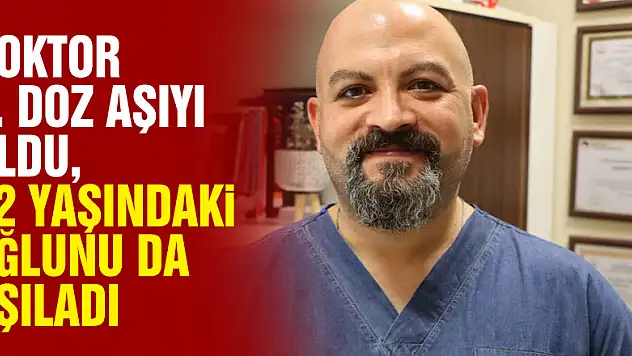 Doktor 4. doz aşıyı oldu, 12 yaşındaki oğlunu da aşıladı
