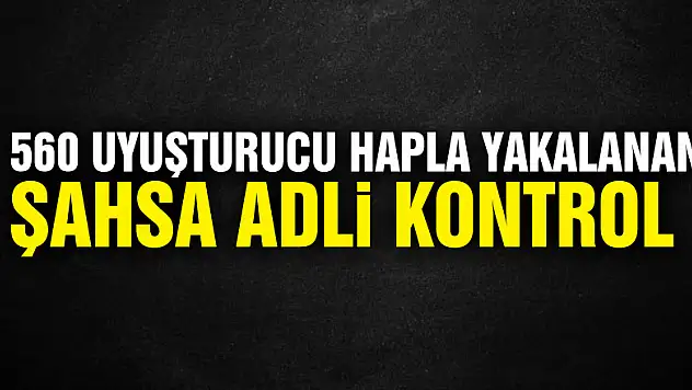 560 uyuşturucu hapla yakalanan şahsa adli kontrol