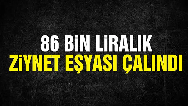 Samsun'da bir evden 86 bin liralık ziynet eşyası çalındı