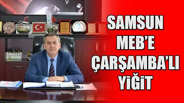 Samsun MEB'e Çarşamba'lı Yiğit 