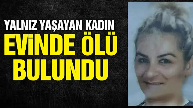 Yalnız yaşayan kadın evinde ölü bulundu