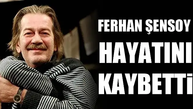 Ferhan Şensoy hayatını kaybetti